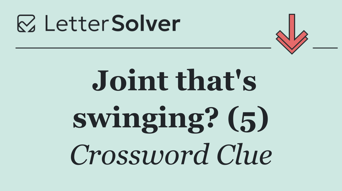 Joint that's swinging? (5)