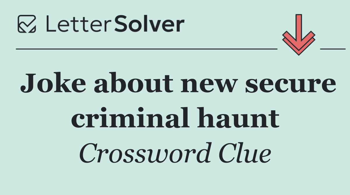 Joke about new secure criminal haunt