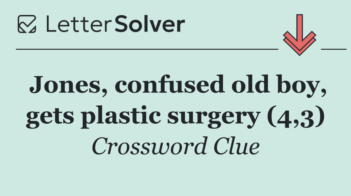 Jones, confused old boy, gets plastic surgery (4,3)