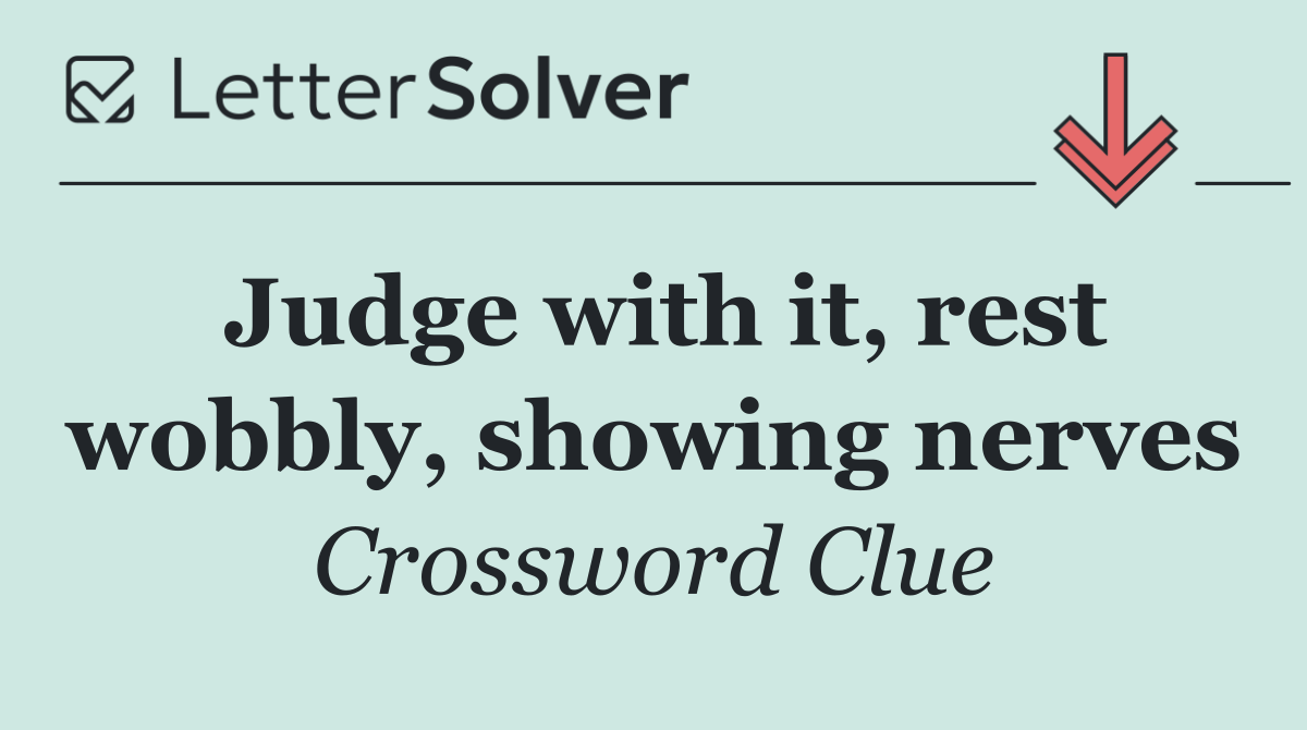 Judge with it, rest wobbly, showing nerves