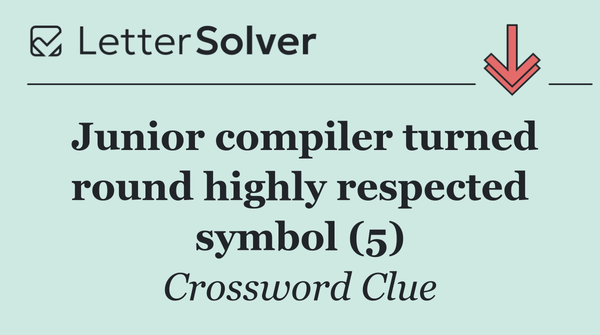 Junior compiler turned round highly respected symbol (5)