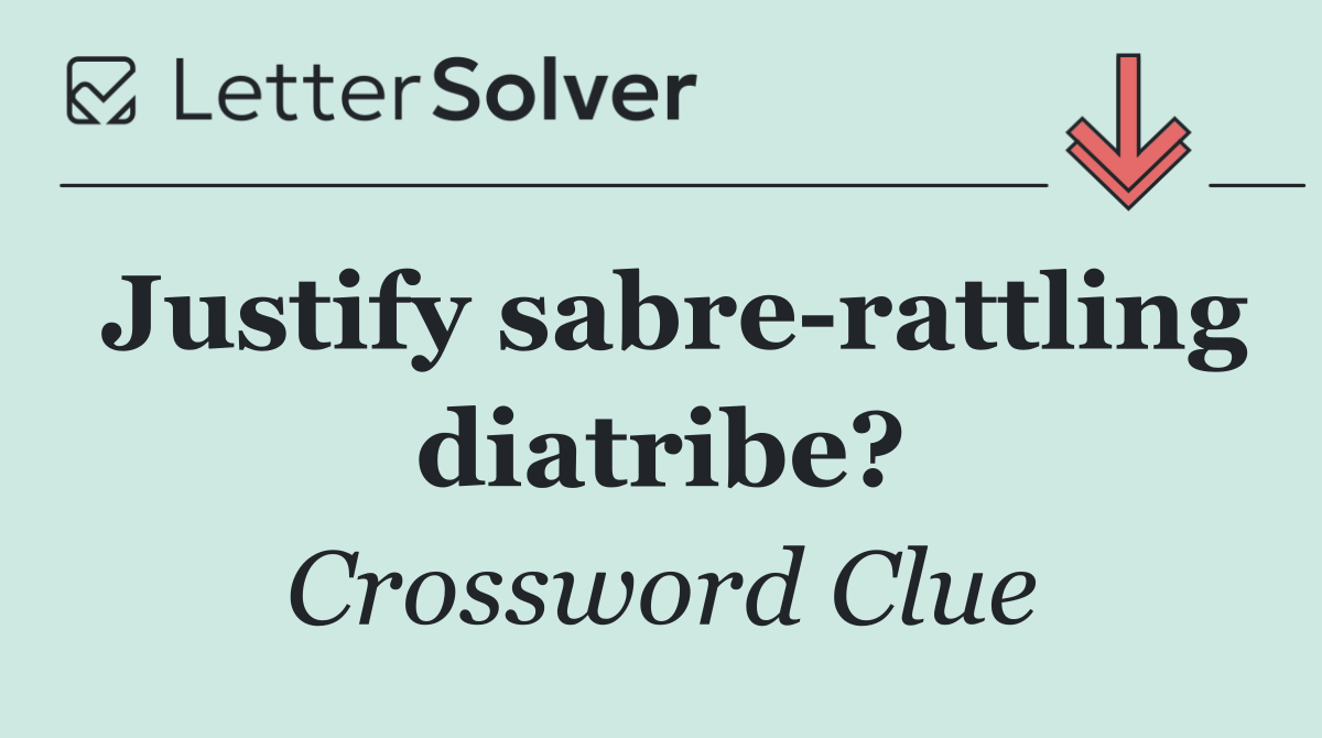 Justify sabre rattling diatribe?