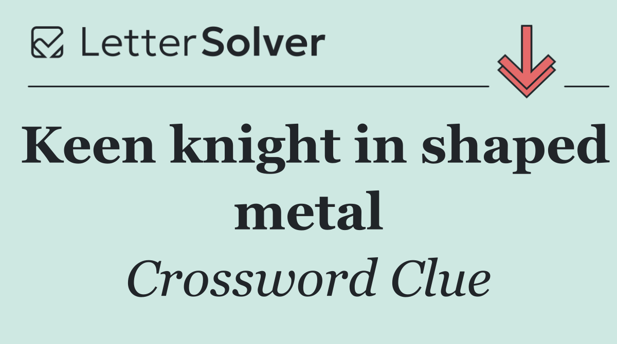Keen knight in shaped metal