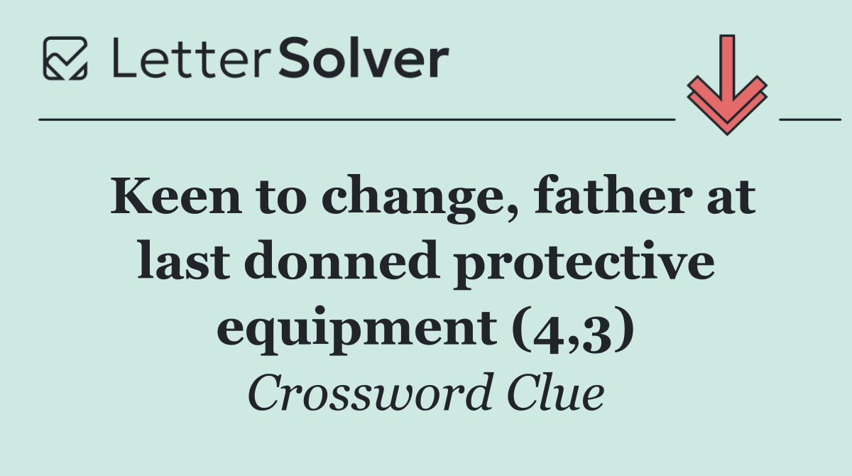 Keen to change, father at last donned protective equipment (4,3)