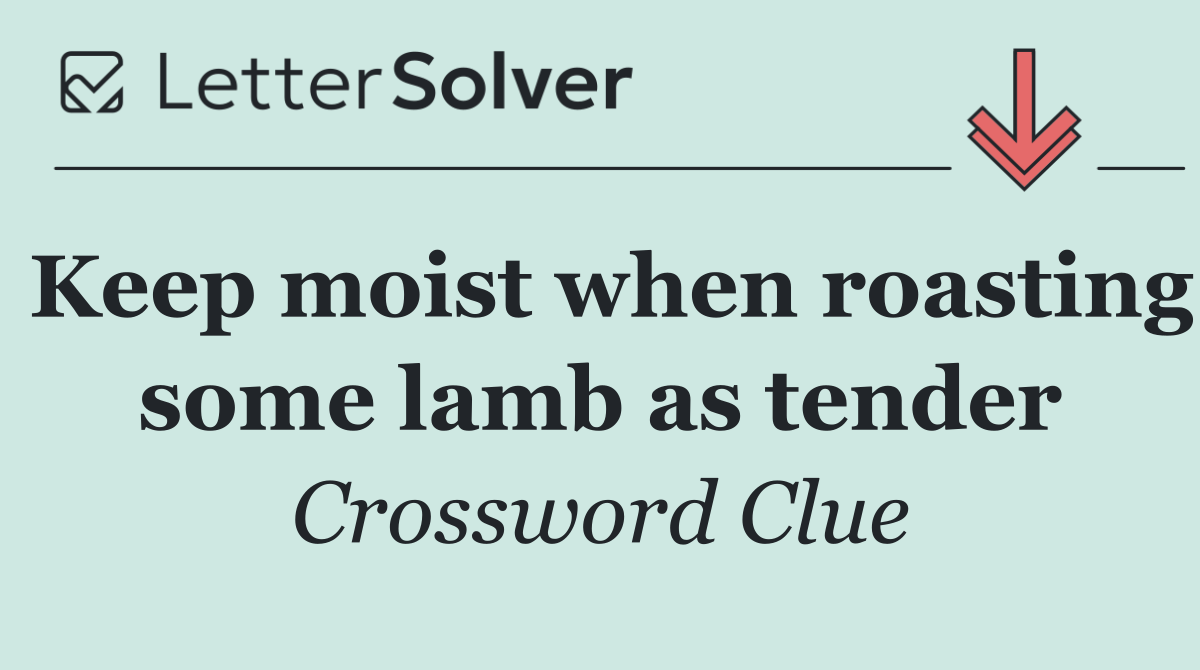 Keep moist when roasting some lamb as tender