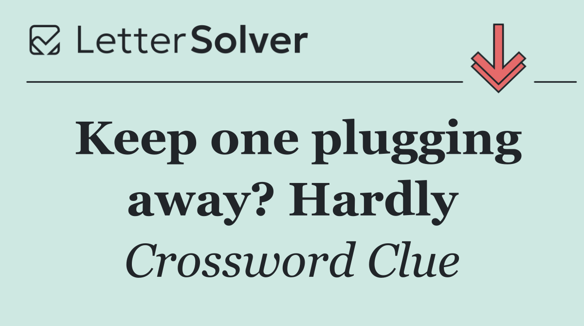 Keep one plugging away? Hardly