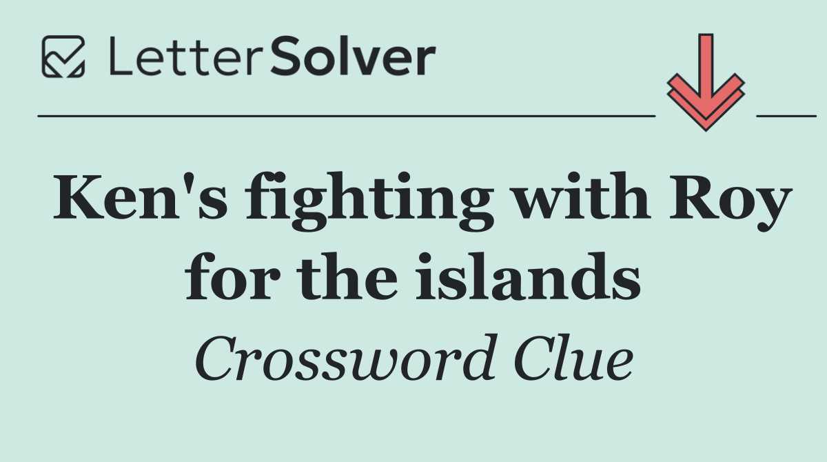 Ken's fighting with Roy for the islands