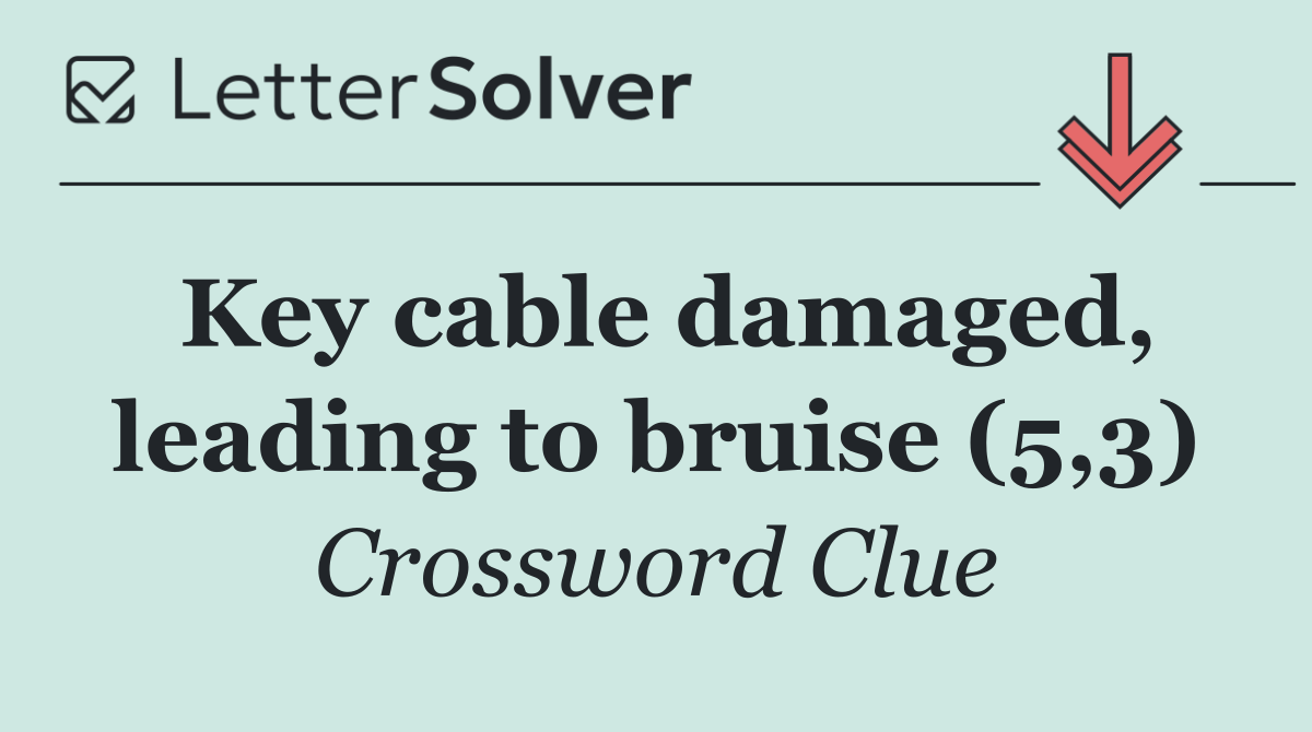 Key cable damaged, leading to bruise (5,3)