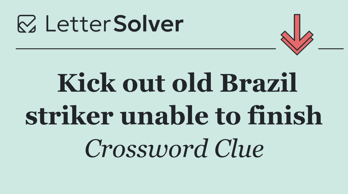 Kick out old Brazil striker unable to finish