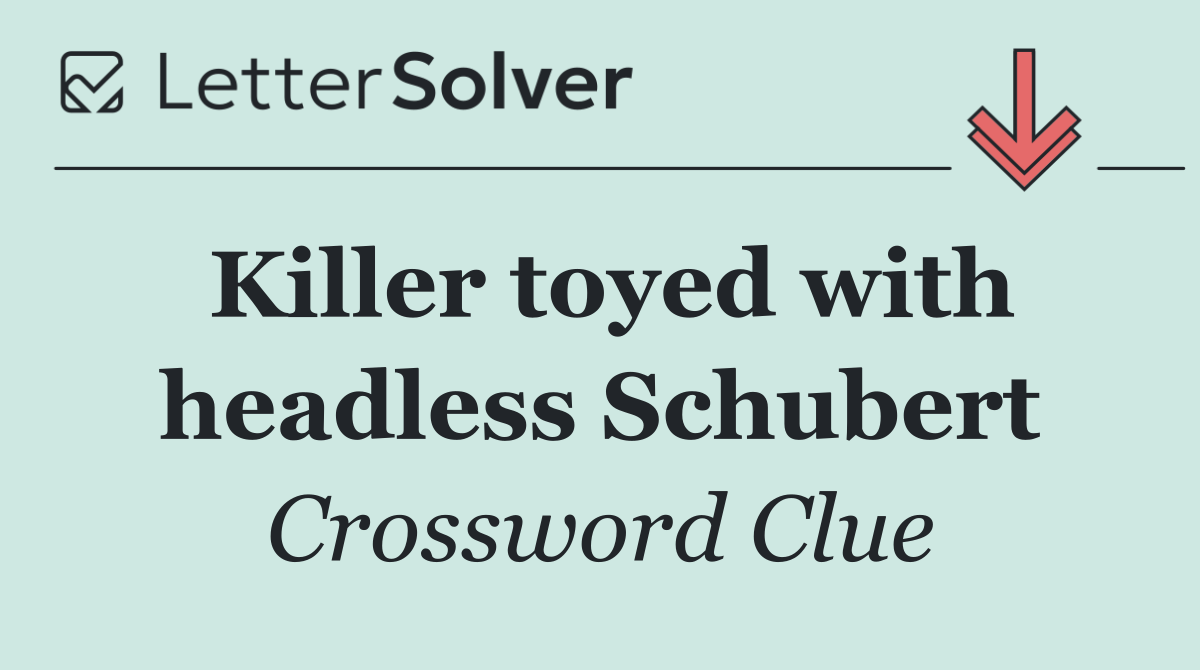 Killer toyed with headless Schubert