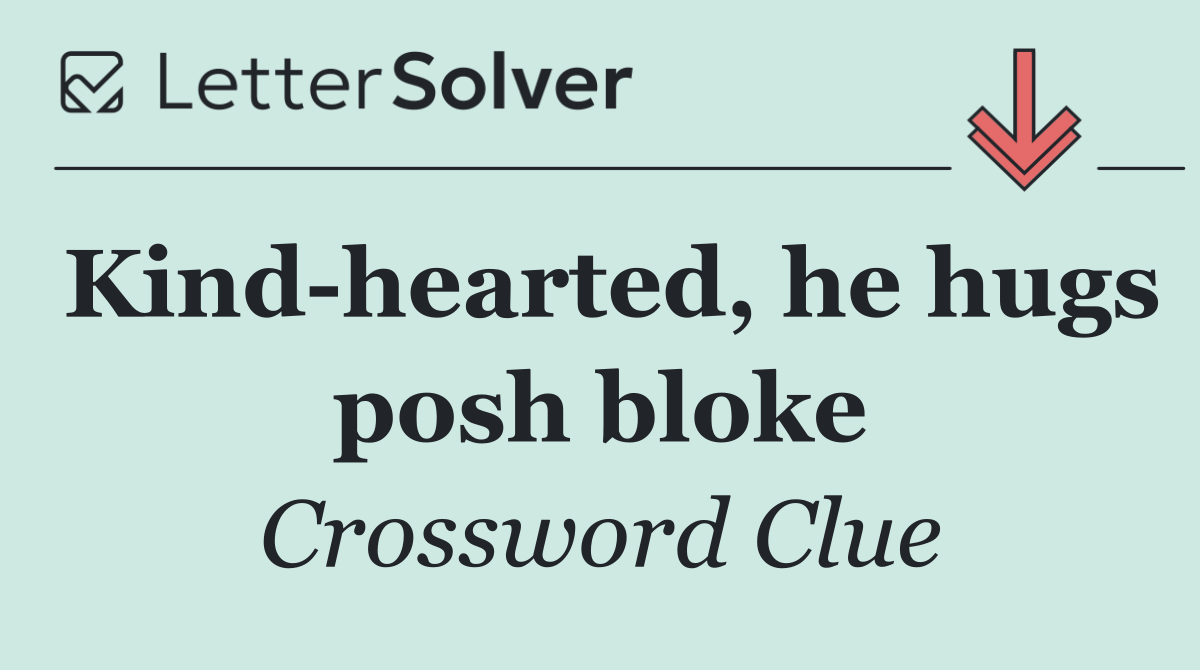 Kind hearted, he hugs posh bloke