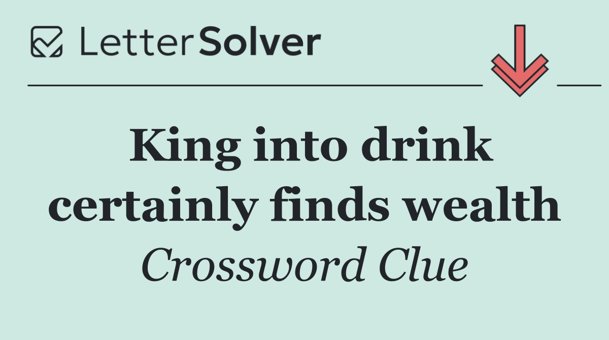 King into drink certainly finds wealth