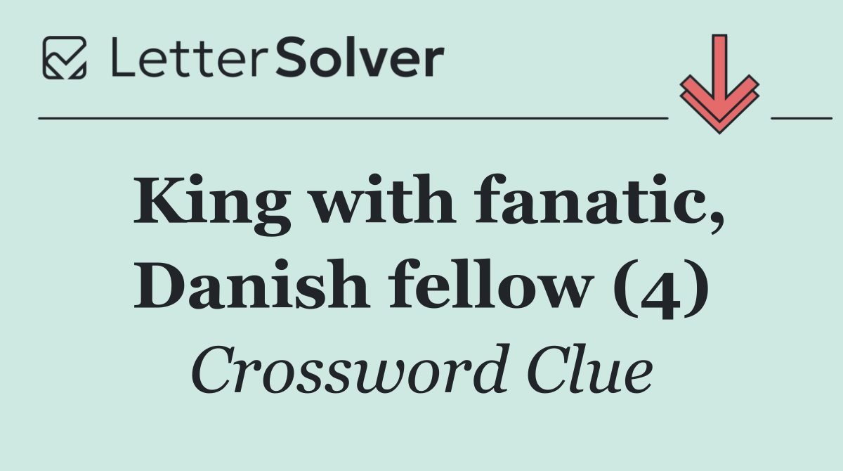 King with fanatic, Danish fellow (4)