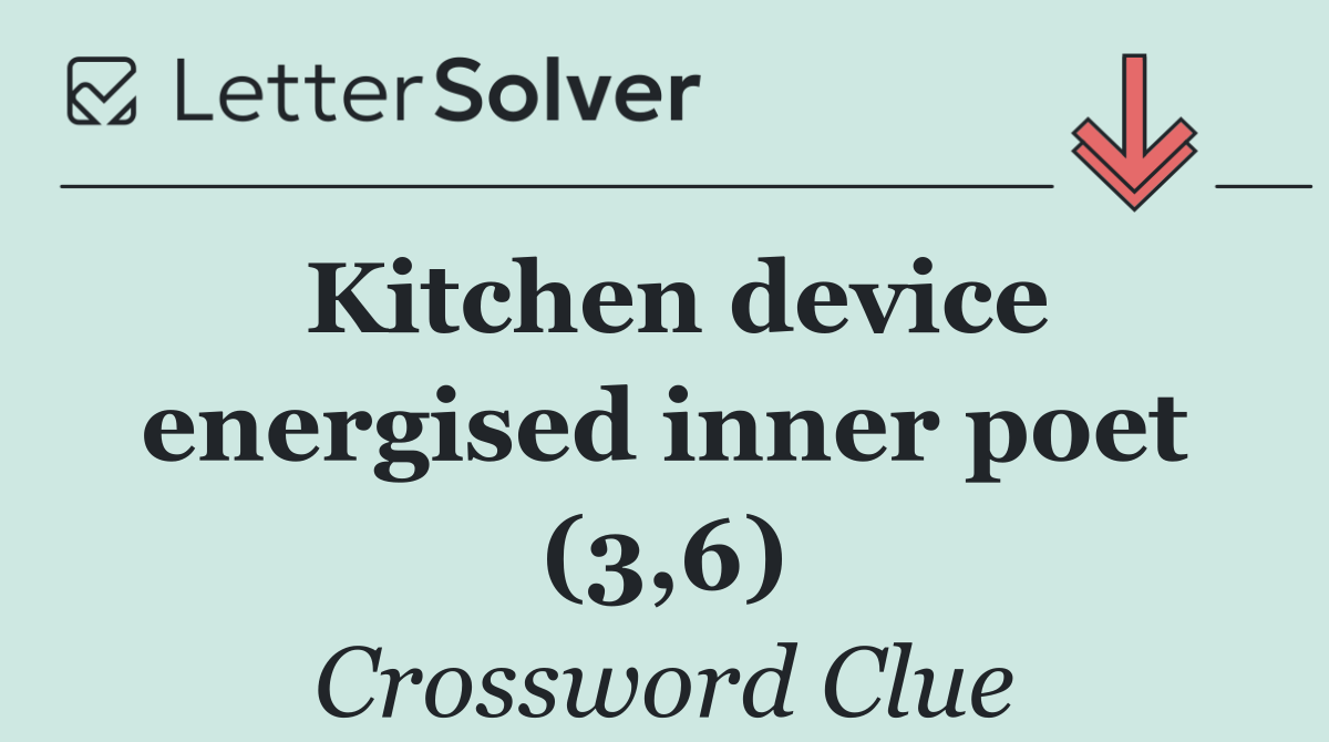 Kitchen device energised inner poet (3,6)