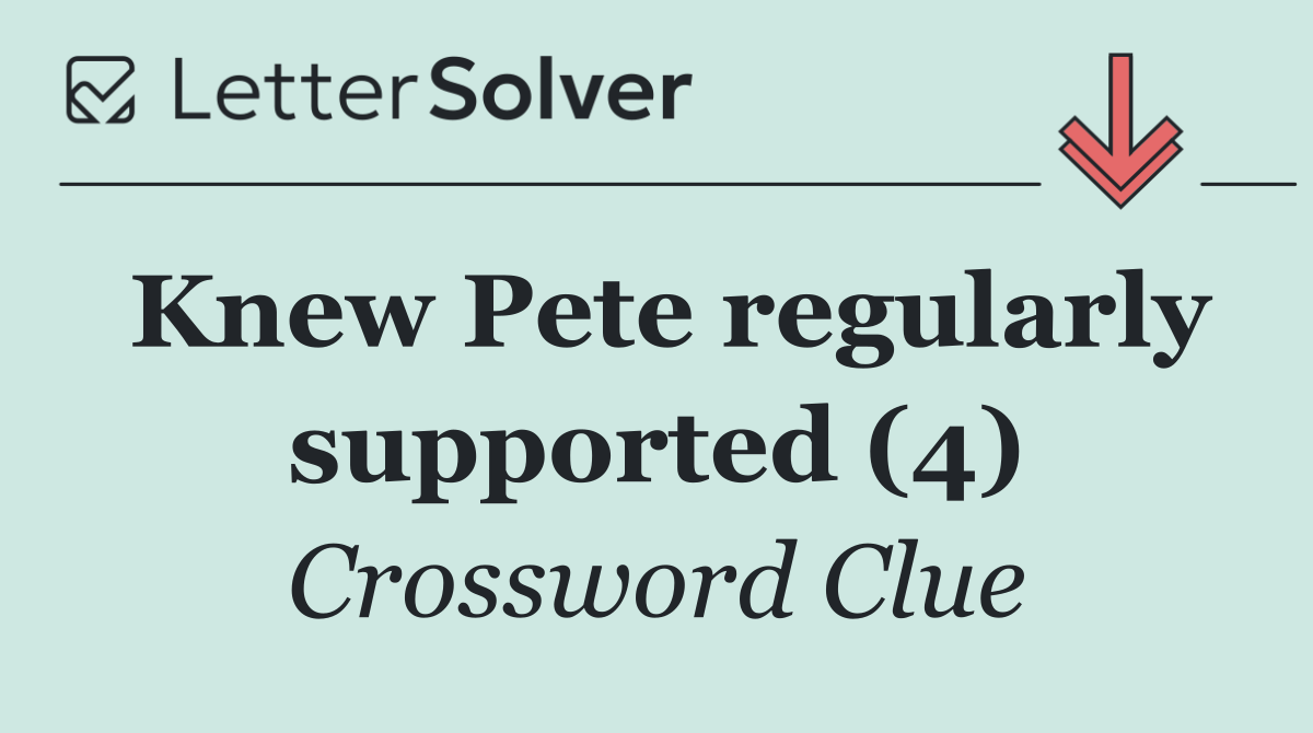 Knew Pete regularly supported (4)