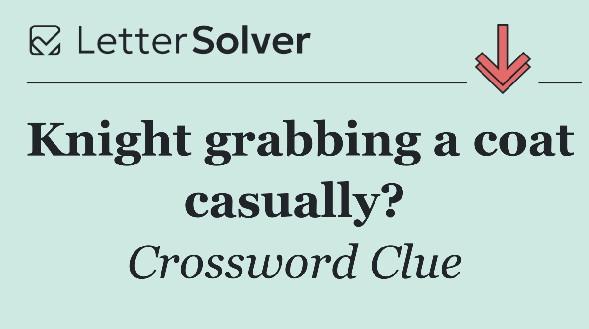 Knight grabbing a coat casually?