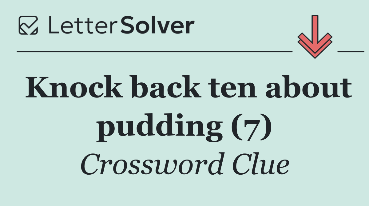 Knock back ten about pudding (7)