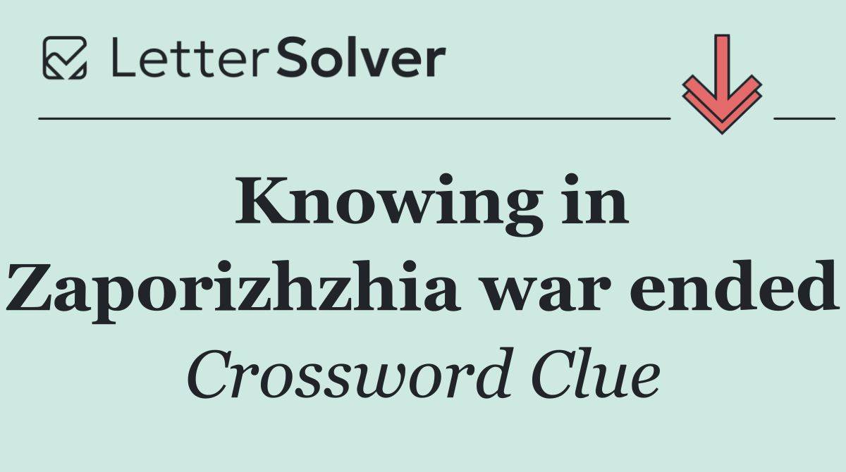 Knowing in Zaporizhzhia war ended