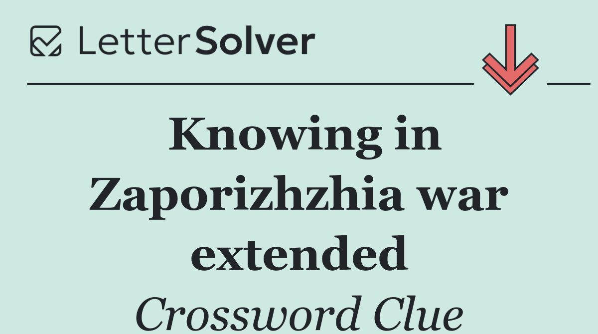 Knowing in Zaporizhzhia war extended