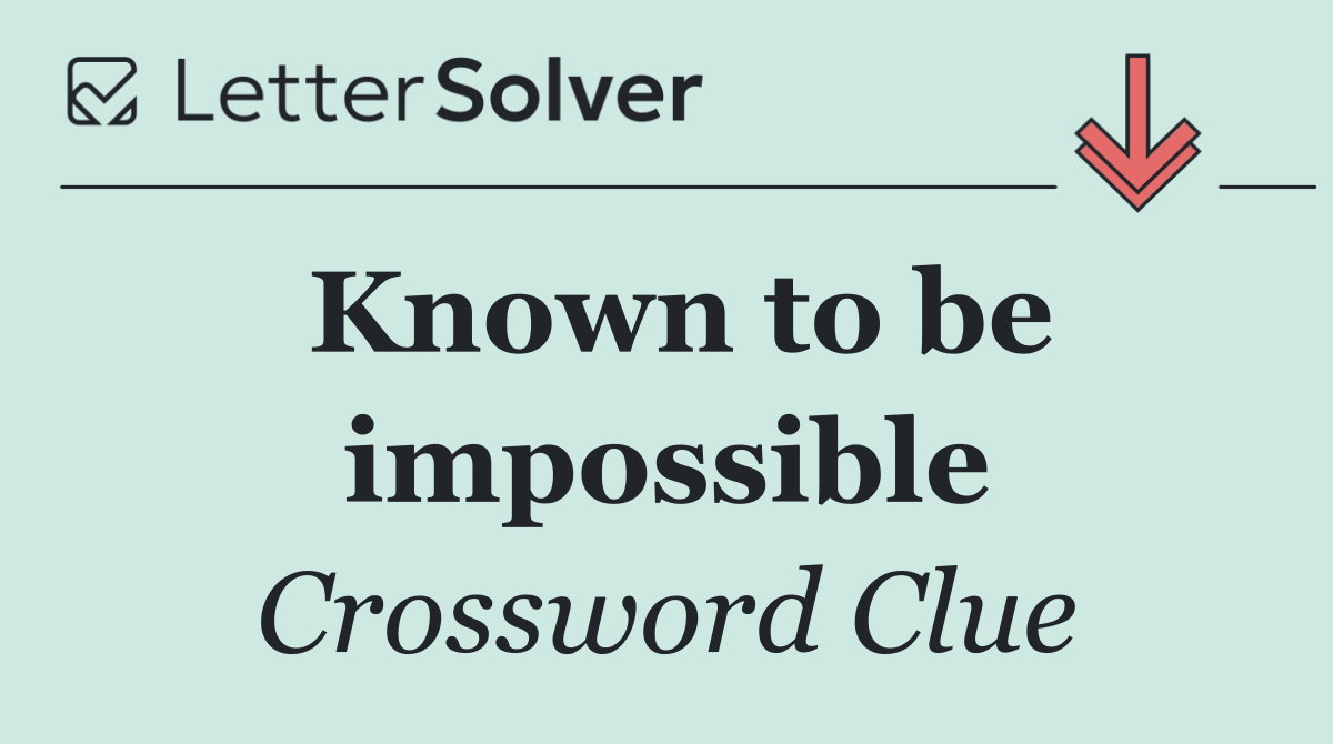 Known to be impossible