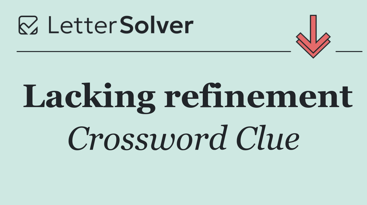 Lacking refinement