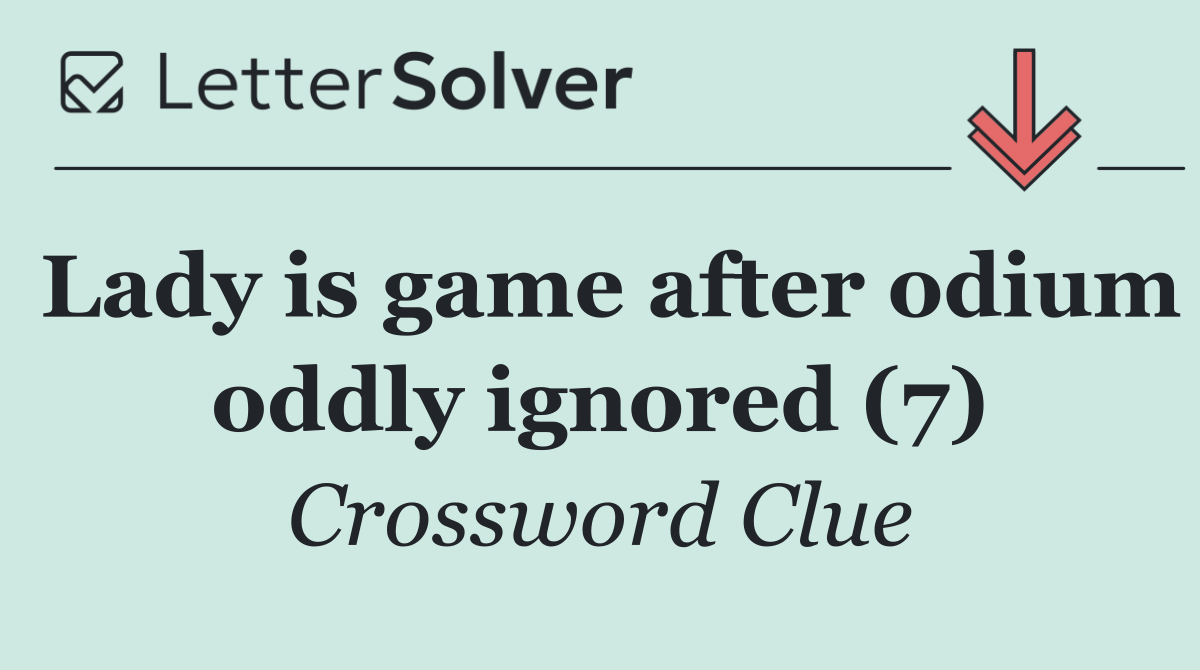 Lady is game after odium oddly ignored (7)