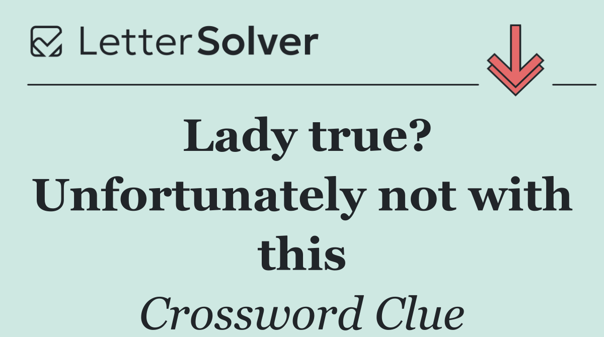 Lady true? Unfortunately not with this