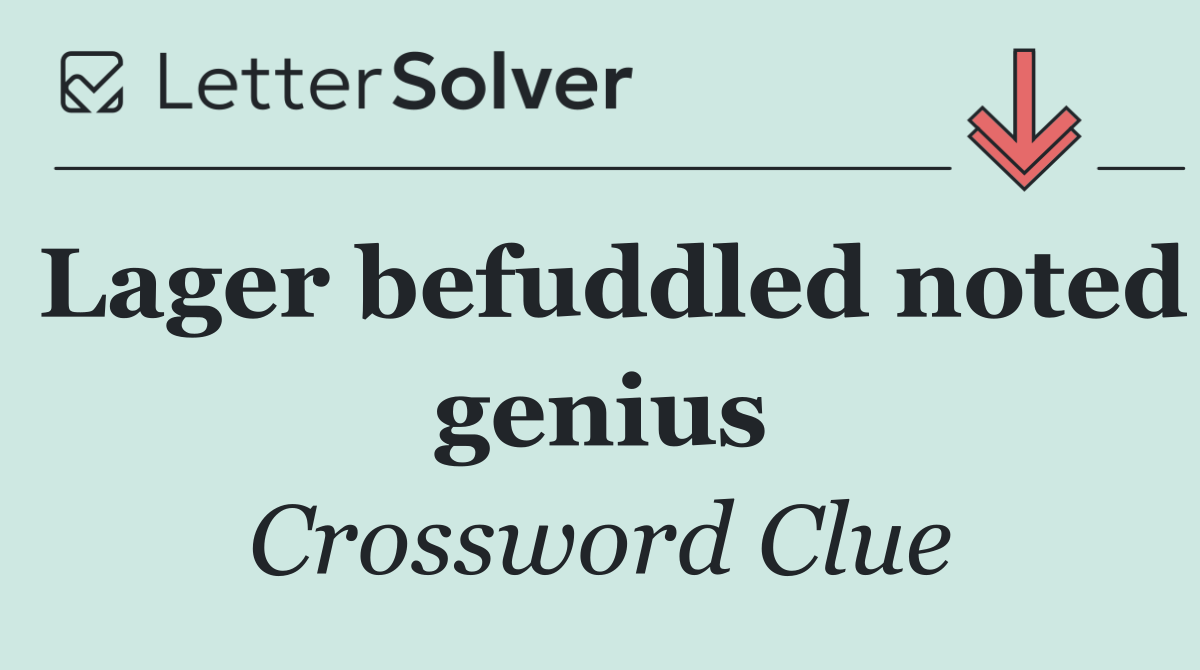 Lager befuddled noted genius