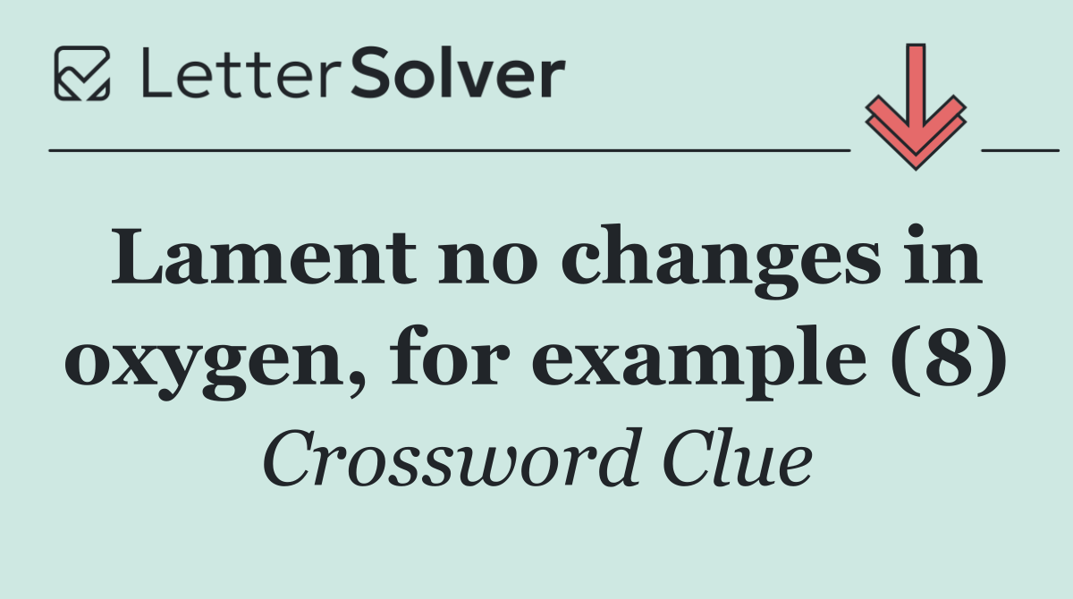 Lament no changes in oxygen, for example (8)