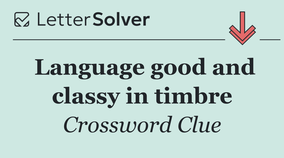 Language good and classy in timbre