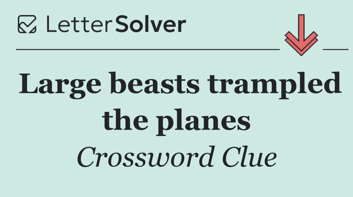Large beasts trampled the planes