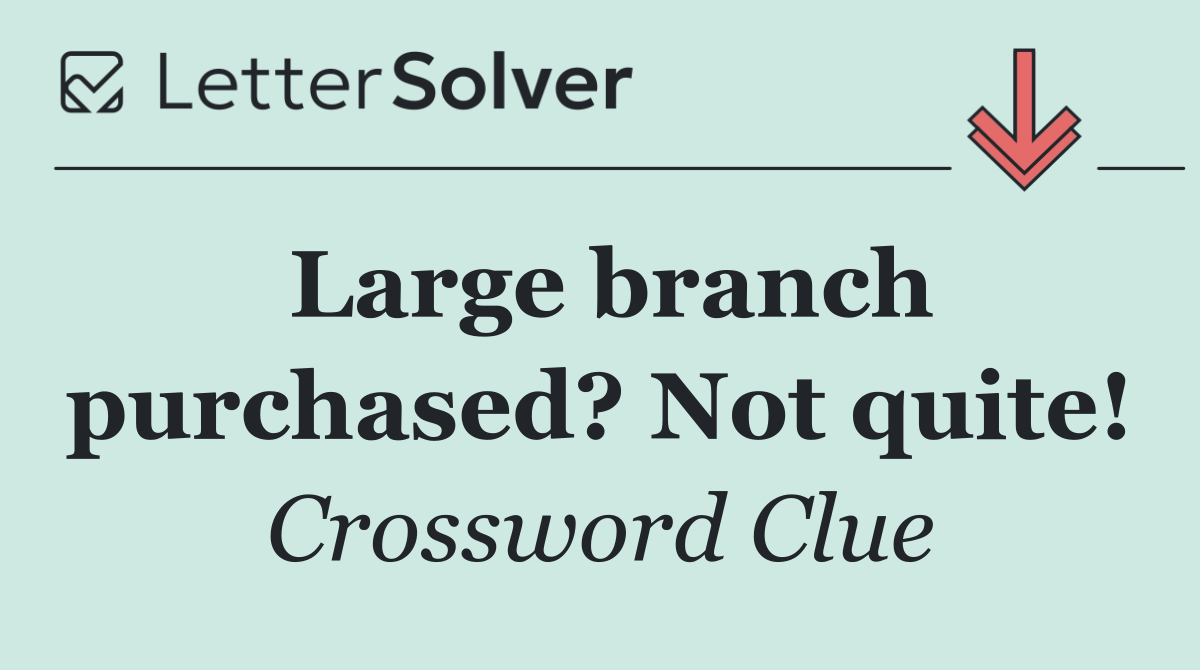 Large branch purchased? Not quite!