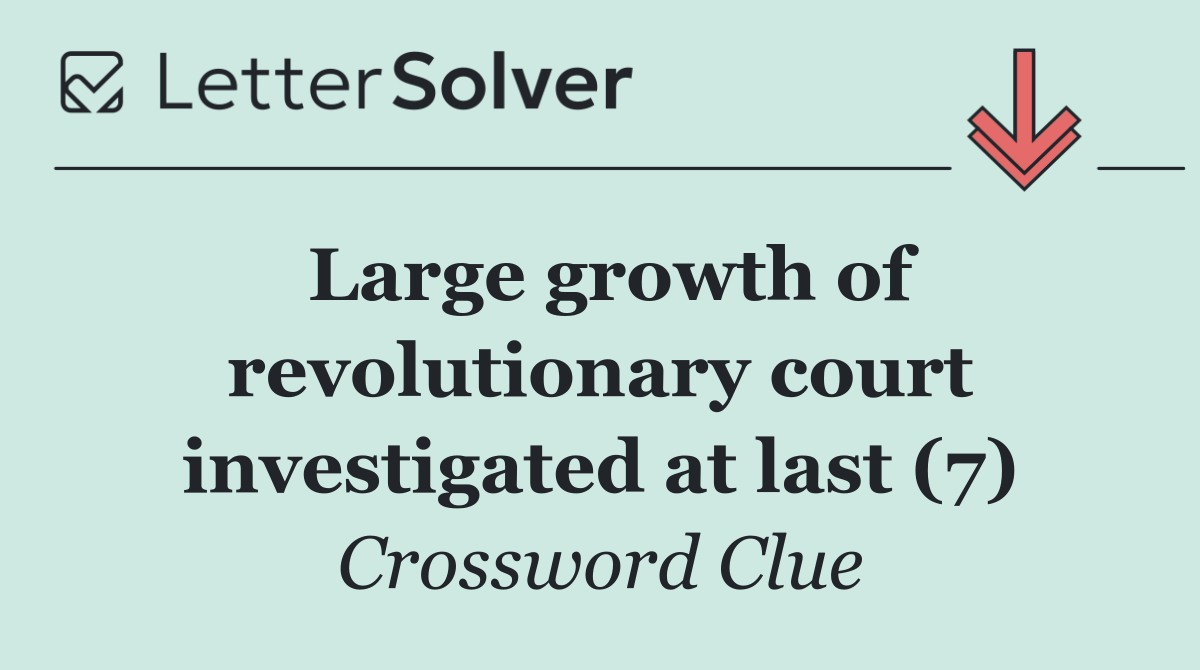 Large growth of revolutionary court investigated at last (7)