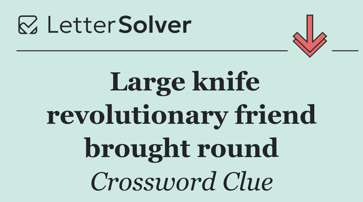 Large knife revolutionary friend brought round