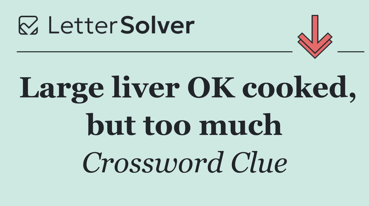 Large liver OK cooked, but too much