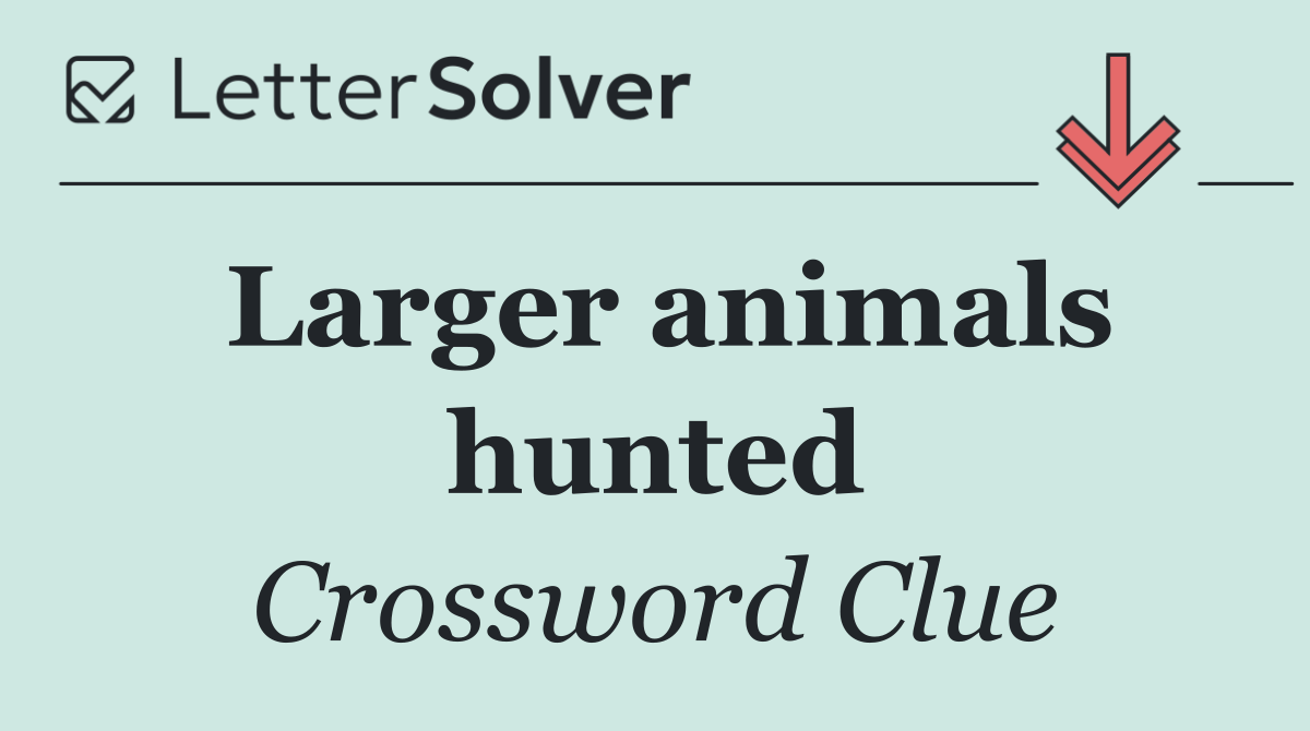 Larger animals hunted