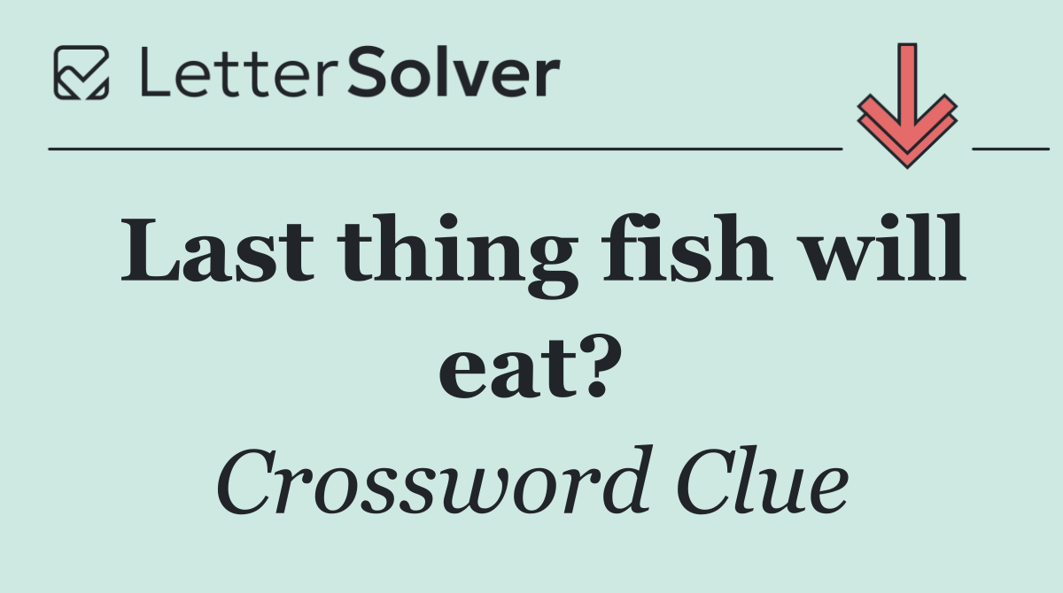Last thing fish will eat?