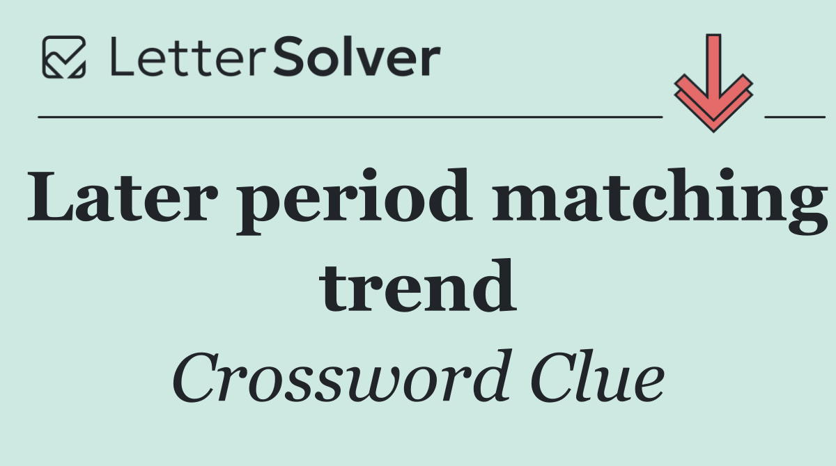 Later period matching trend