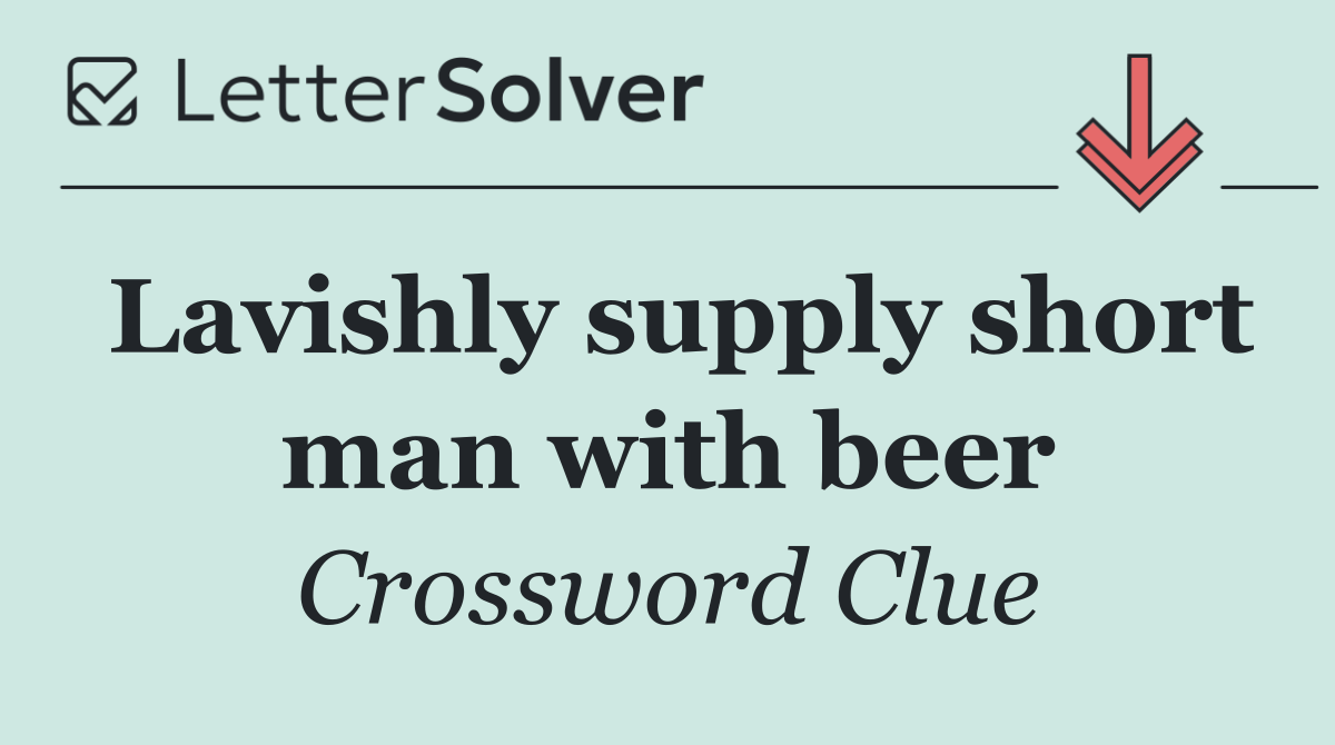 Lavishly supply short man with beer