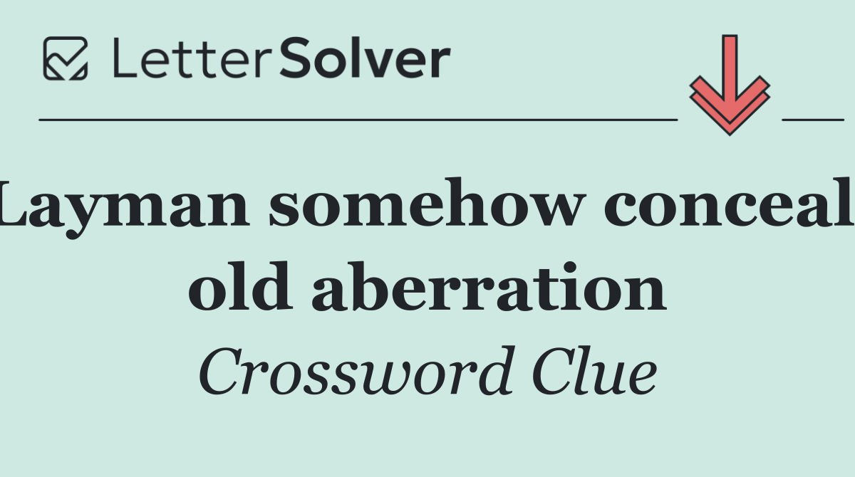 Layman somehow conceals old aberration