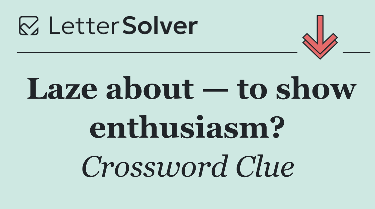 Laze about — to show enthusiasm?