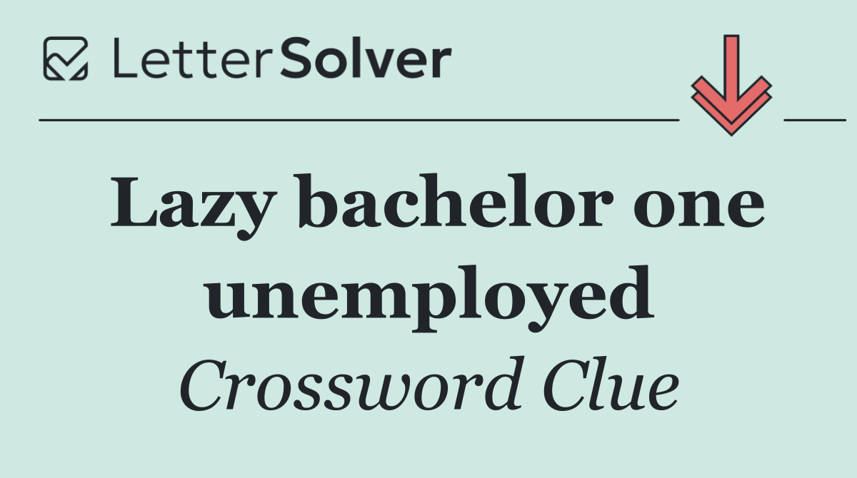 Lazy bachelor one unemployed
