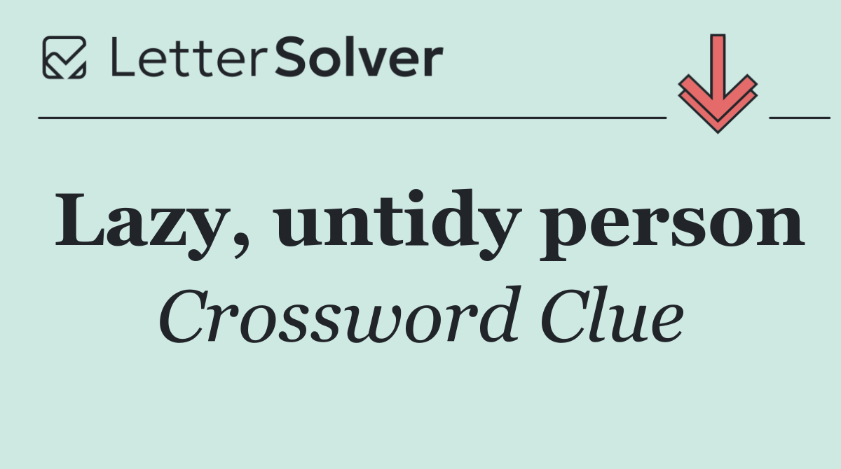 Lazy, untidy person