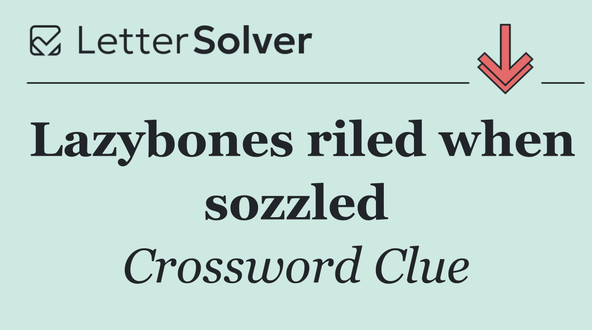 Lazybones riled when sozzled