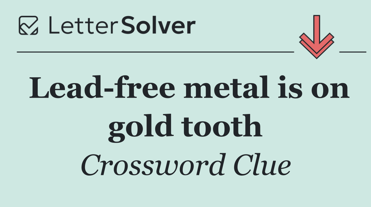 Lead free metal is on gold tooth