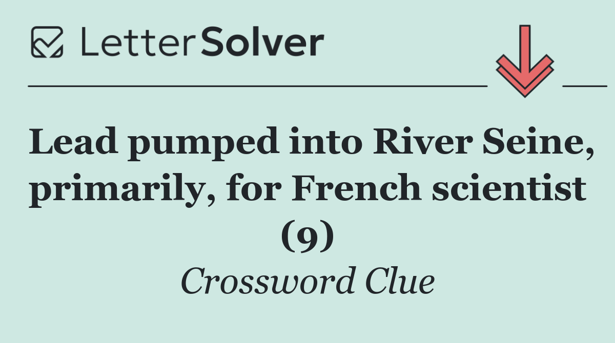 Lead pumped into River Seine, primarily, for French scientist (9)