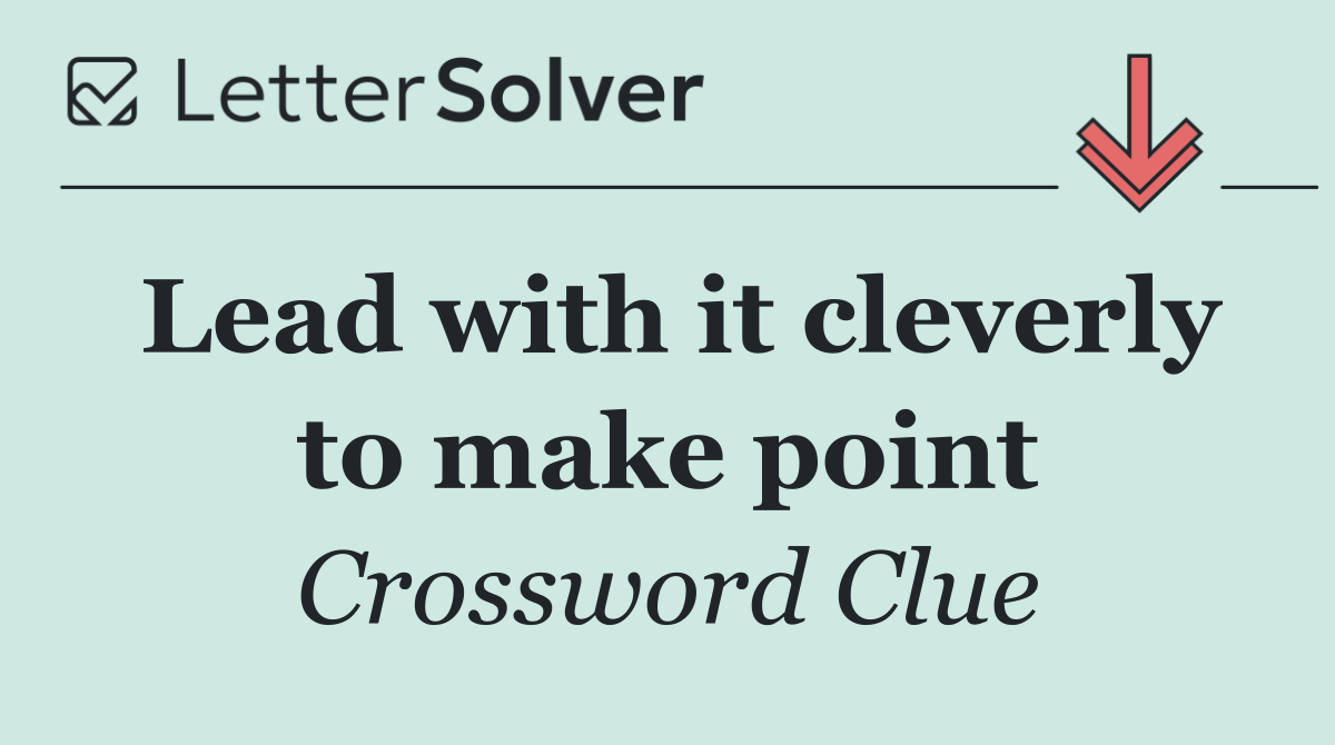Lead with it cleverly to make point
