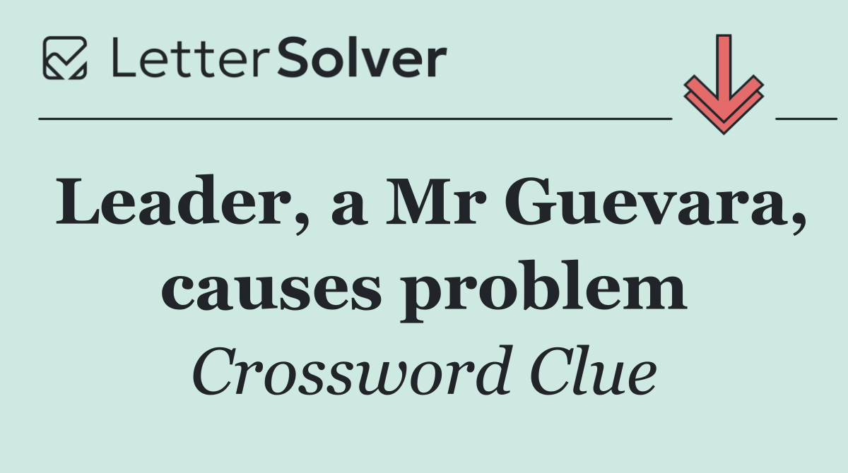 Leader, a Mr Guevara, causes problem