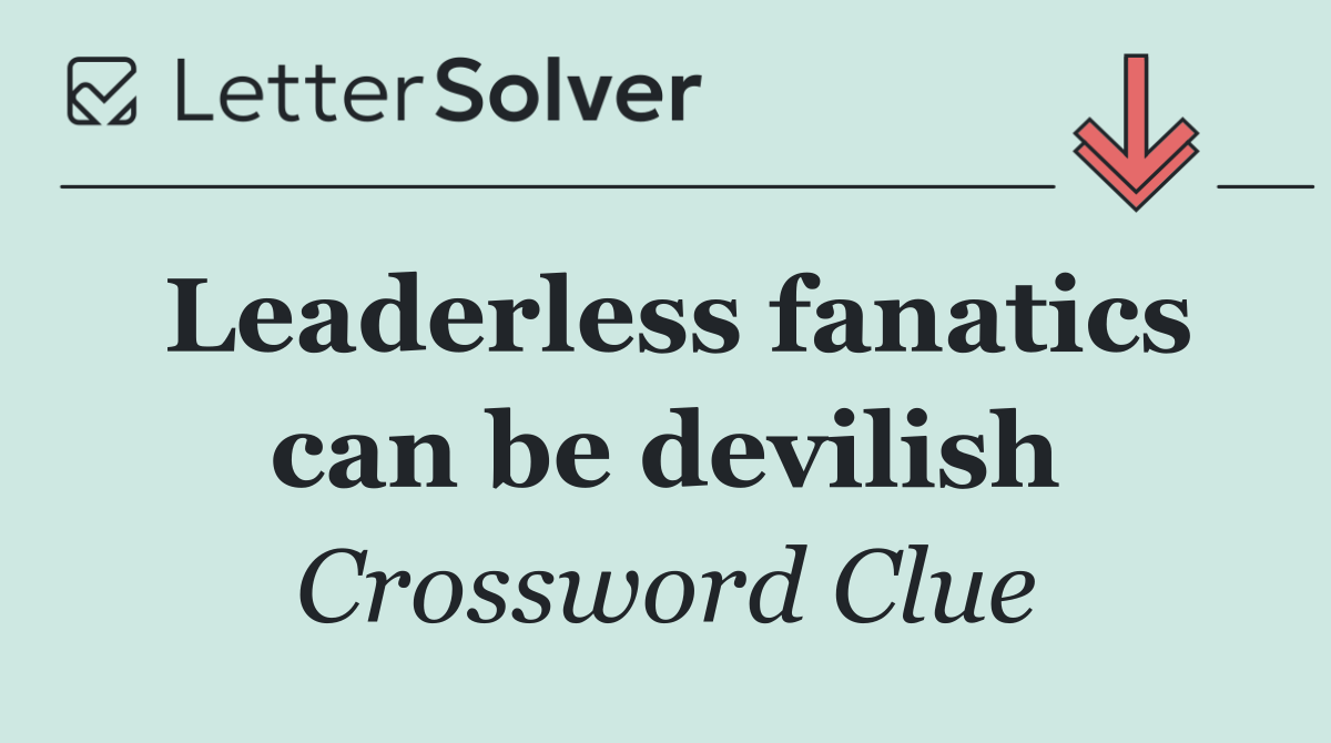 Leaderless fanatics can be devilish
