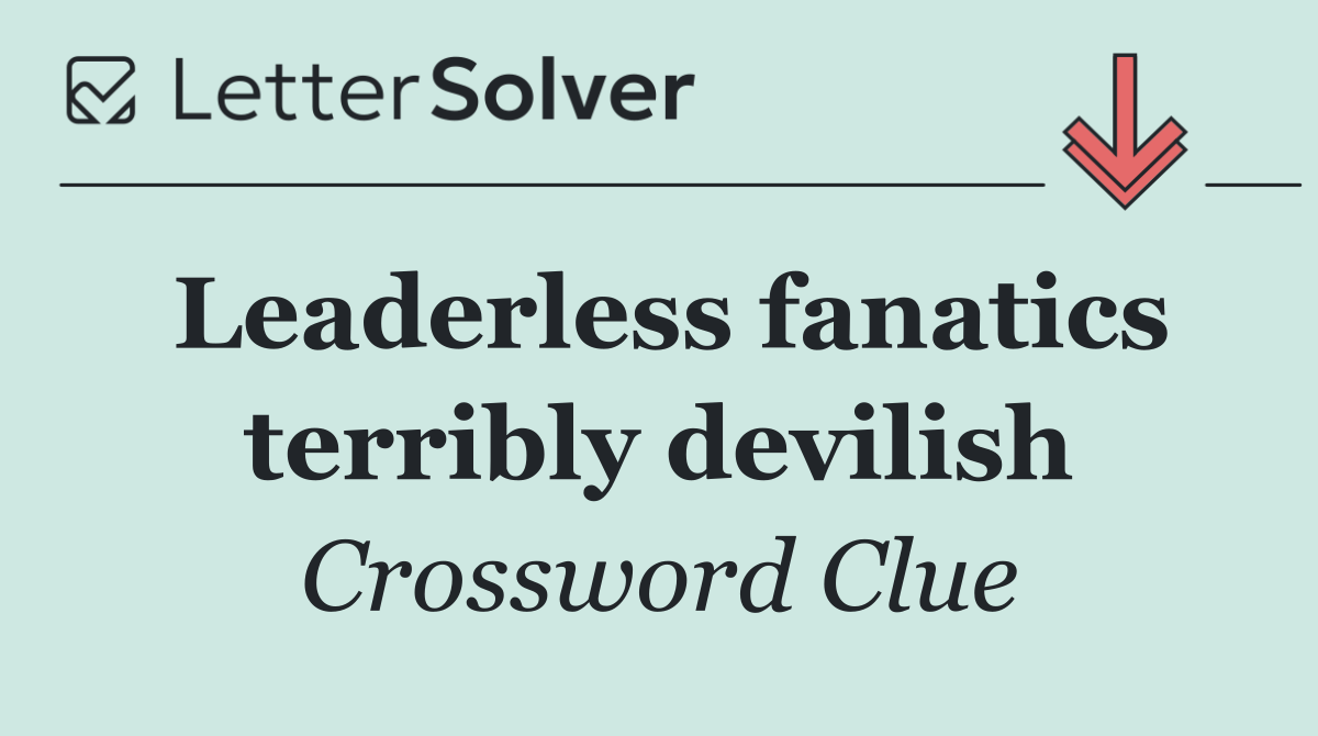 Leaderless fanatics terribly devilish